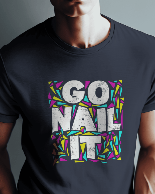 "GO NAIL IT"And thats true on mens t-shirt